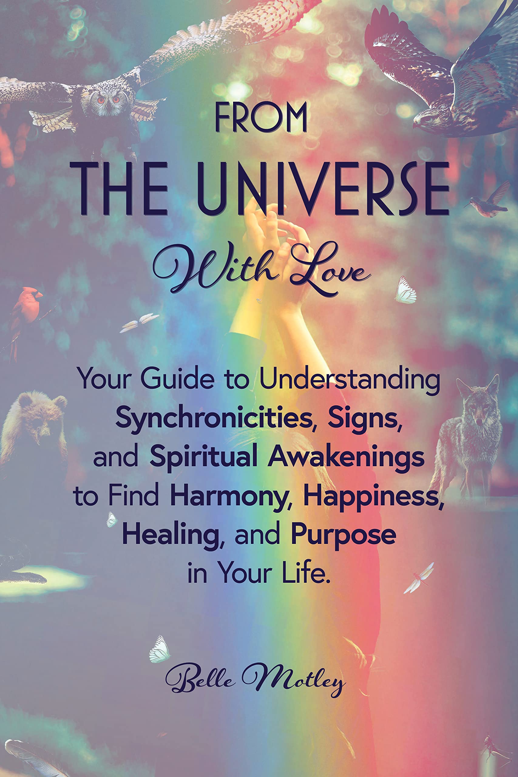From The Universe With Love: Your Guide to Understanding Synchronicities, Signs, and Spiritual Awakenings to Find Harmony, Happiness, Healing, and Purpose in Your Life.