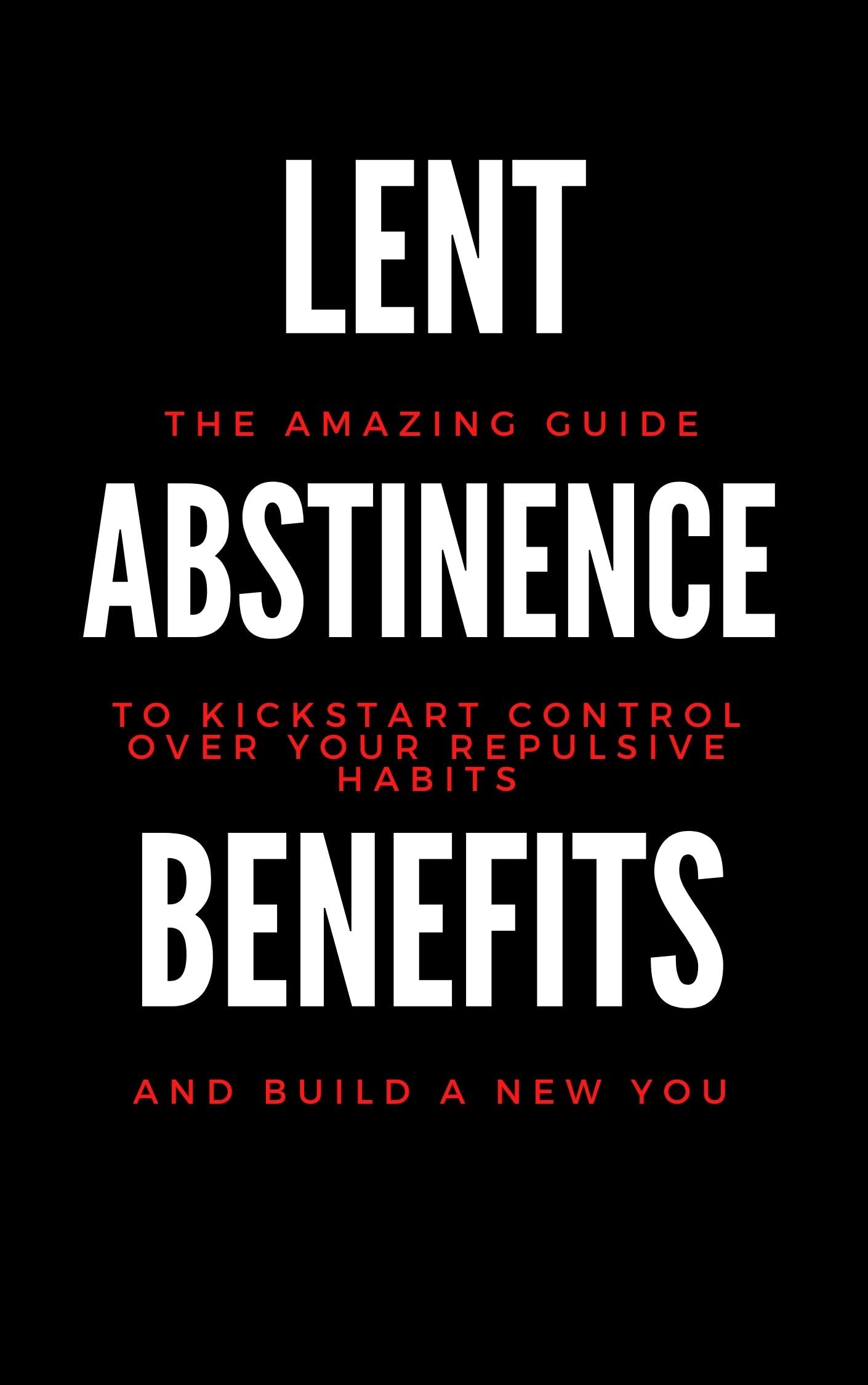 LENT, ABSTINENCE, BENEFITS The amazing guide to kickstart control over
