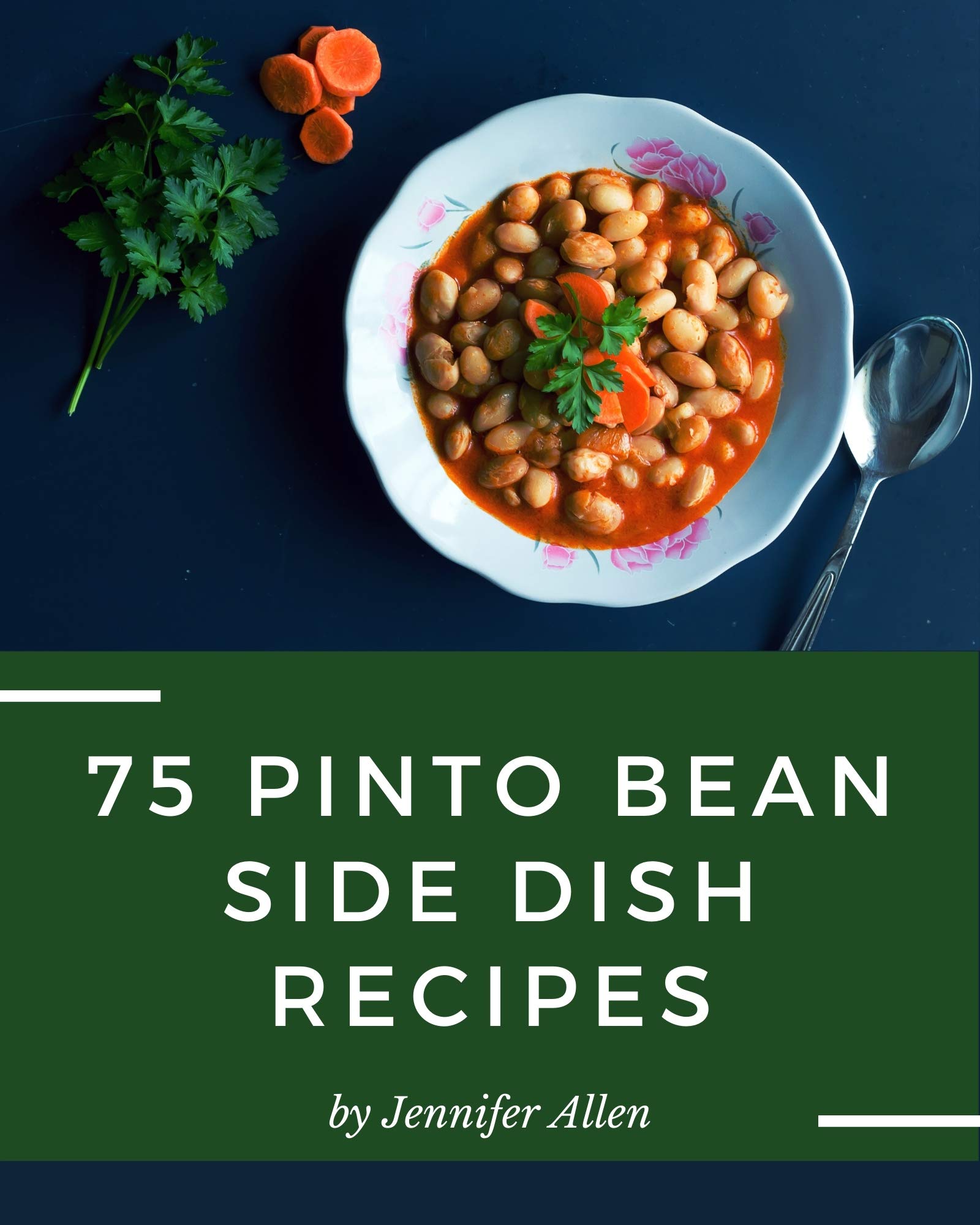 75 Pinto Bean Side Dish Recipes A Pinto Bean Side Dish Cookbook that