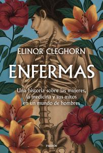 Enfermas: Una historia sobre las mujeres, la medicina y sus mitos en un mundo de hombres