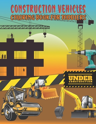 Construction Vehicles Coloring Book For Toddlers: A Unique Collection