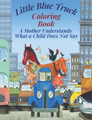 Little Blue Truck Coloring Book: A Mother Understands What a Child Does Not Say by Little Blue