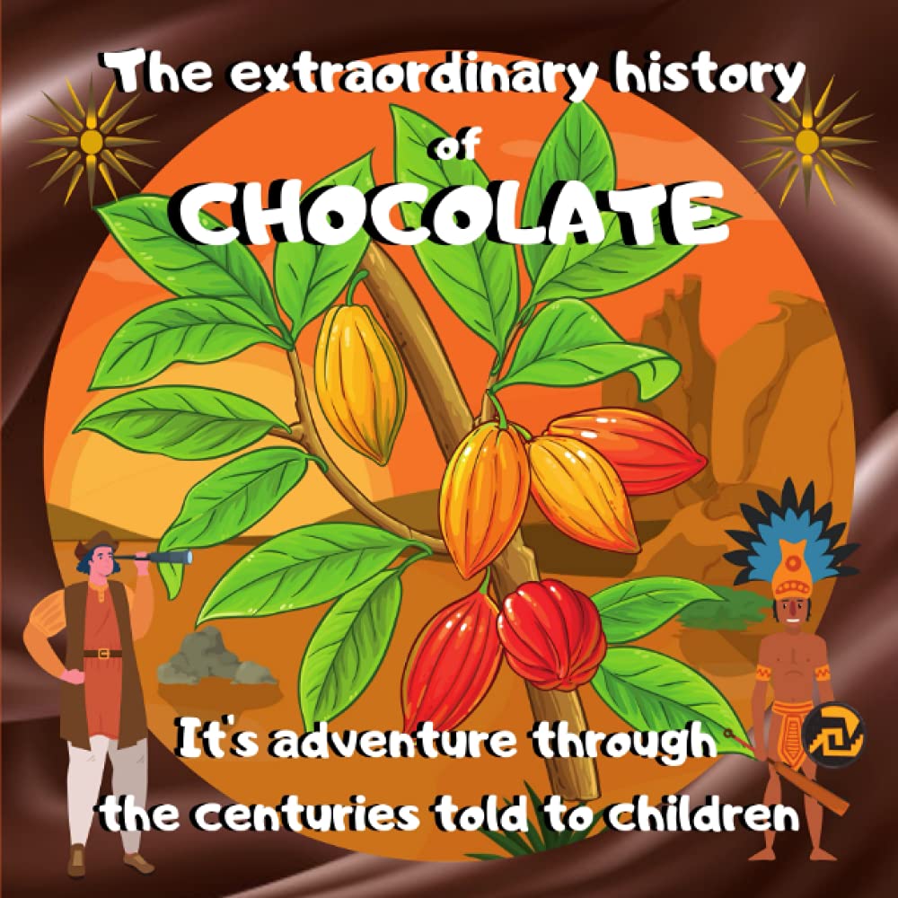 THE EXTRAORDINARY HISTORY OF CHOCOLATE It's adventure through the