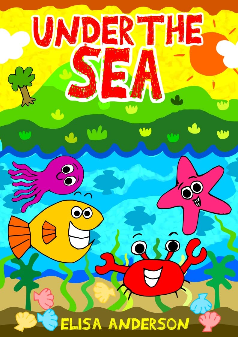 Under the Sea – A Fun-Filled Early Reader Story Book for Preschool, Toddlers, Kindergarten and 1st Graders: An Interactive, Easy to Read Tale for Kids ages 3 to 5 and above.