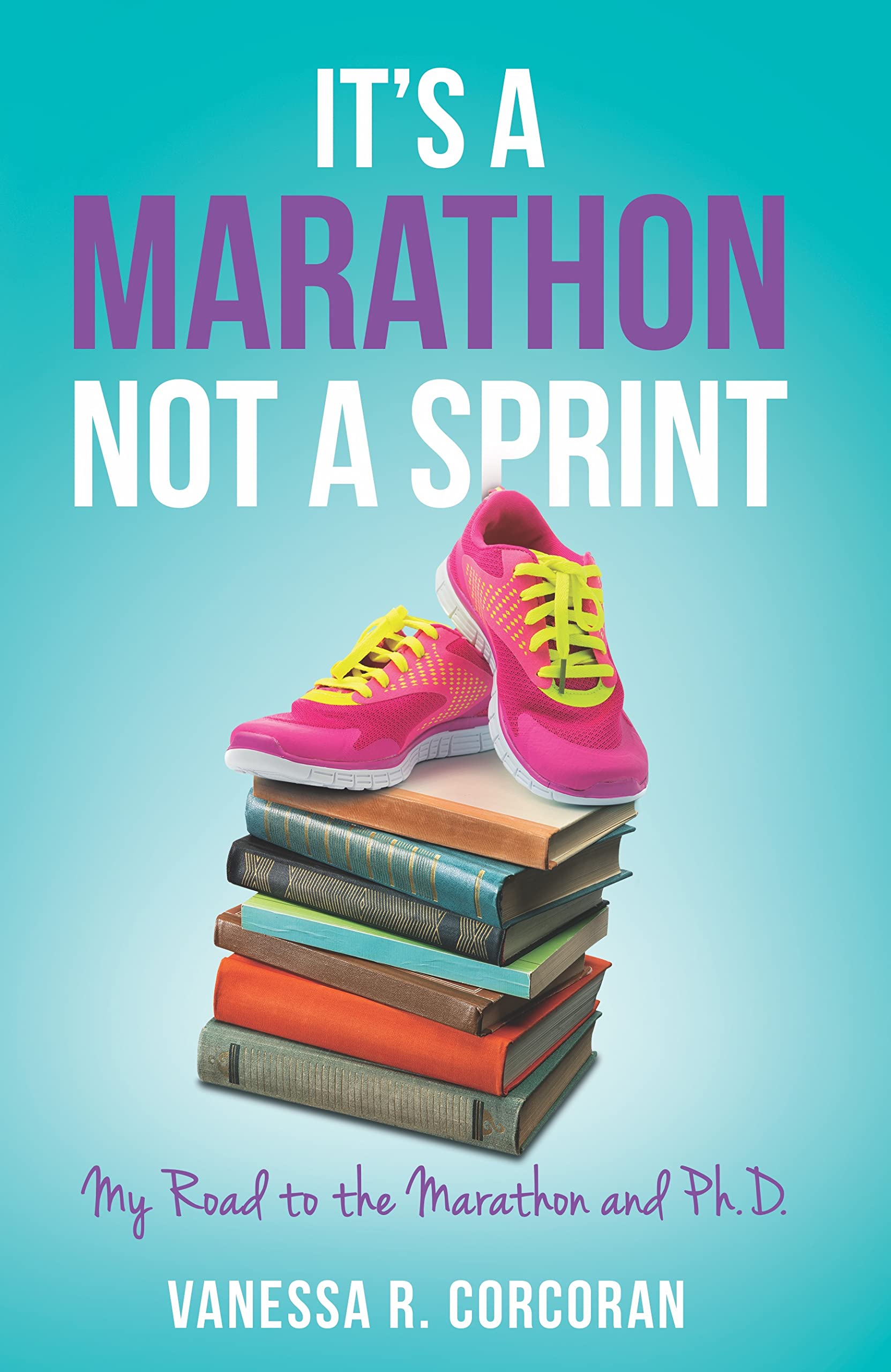 It's a Marathon, Not a Sprint: My Road to the Marathon and Ph.D. by ...