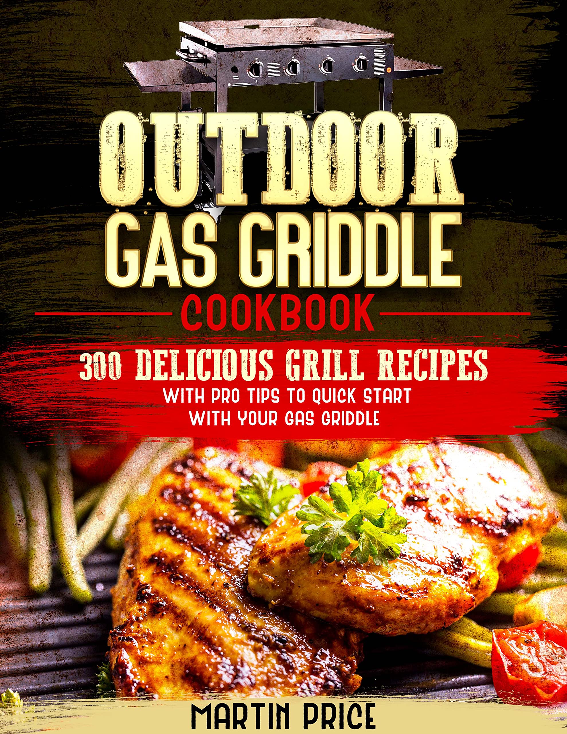 OUTDOOR GAS GRIDDLE COOKBOOK 300 Delicious Grill Recipes with Pro Tips