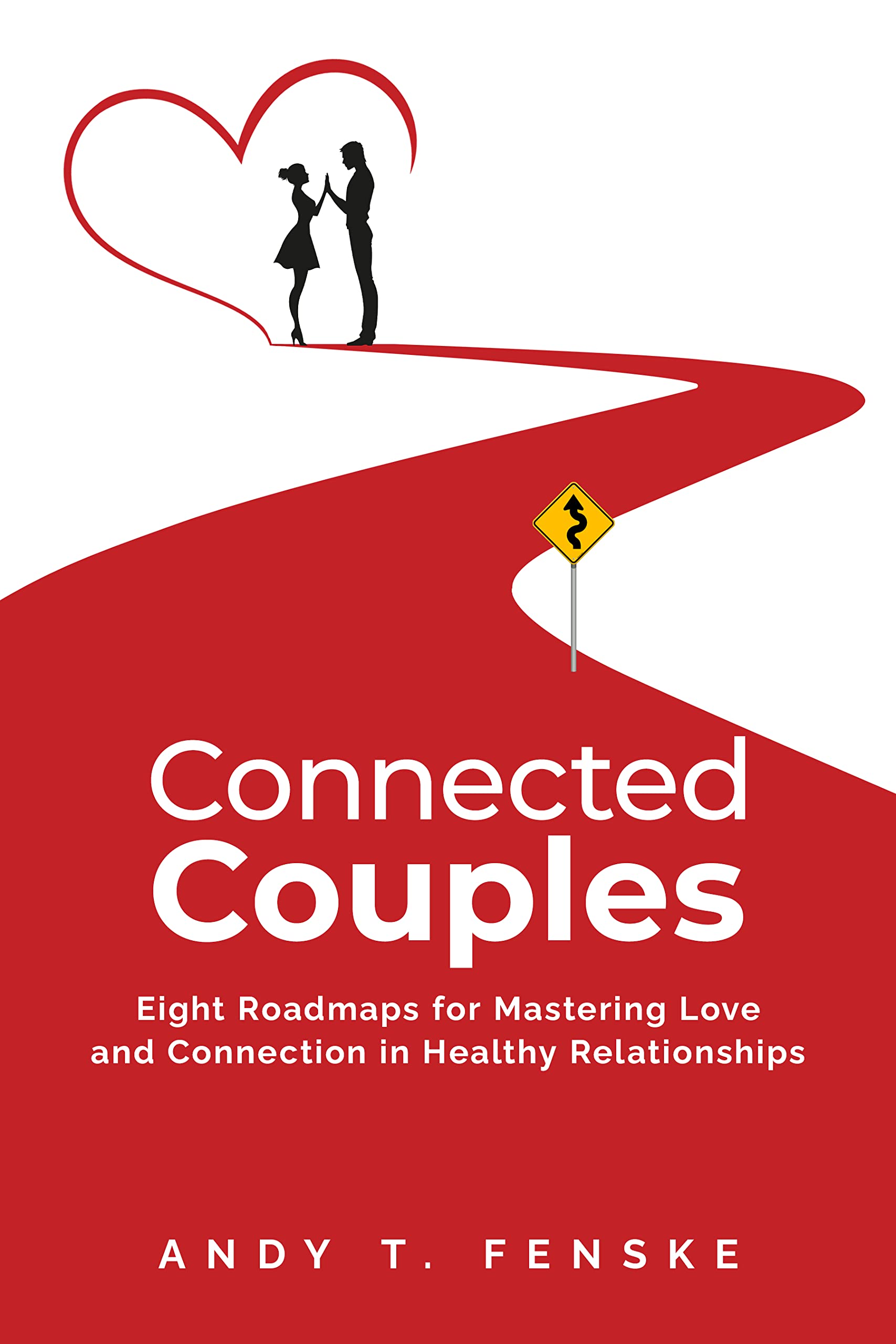 Connected Couples: Eight Roadmaps for Mastering Love and Connection in Healthy Relationships