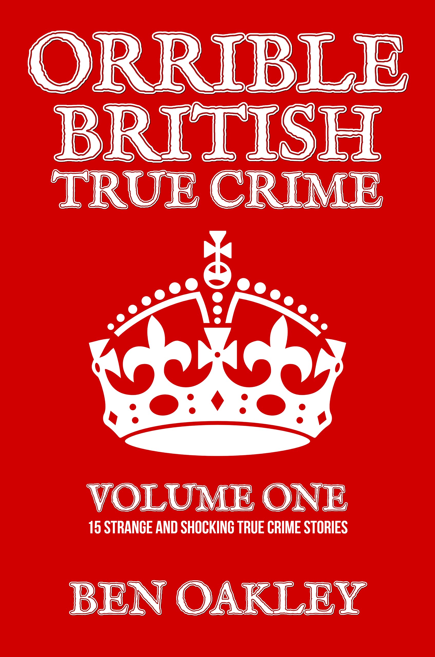Orrible British True Crime Volume 1: 15 Strange and Shocking True Crime Stories
