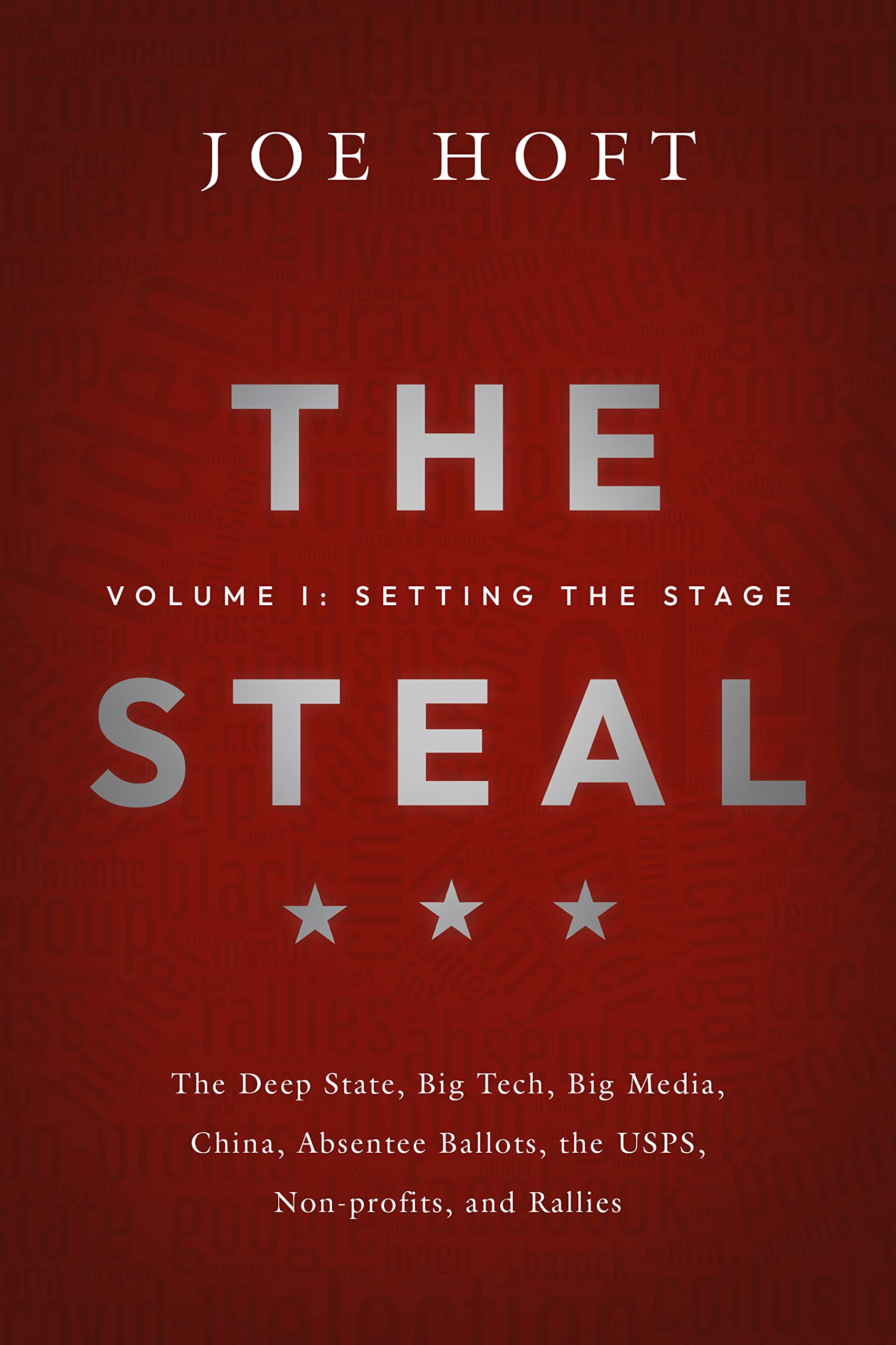 The Steal - Volume I: Setting the Stage: The Deep State, Big Tech, Big Media, China, Absentee Ballots, the USPS, Non-Profits, and Rallies