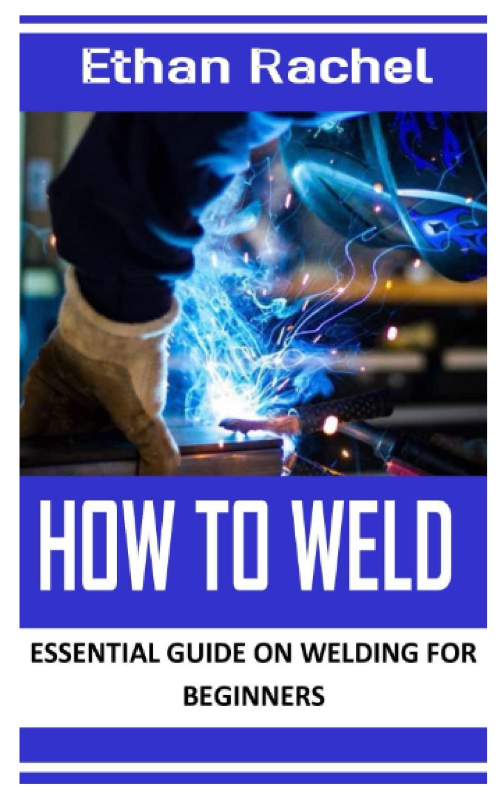 HOW TO WELD Essential Guide On Welding For Beginners by ETHAN RACHEL Goodreads