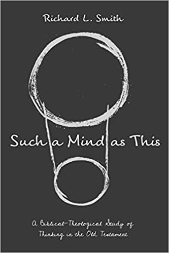 Such a Mind as This: A Biblical-Theological Study of Thinking in the Old Testament