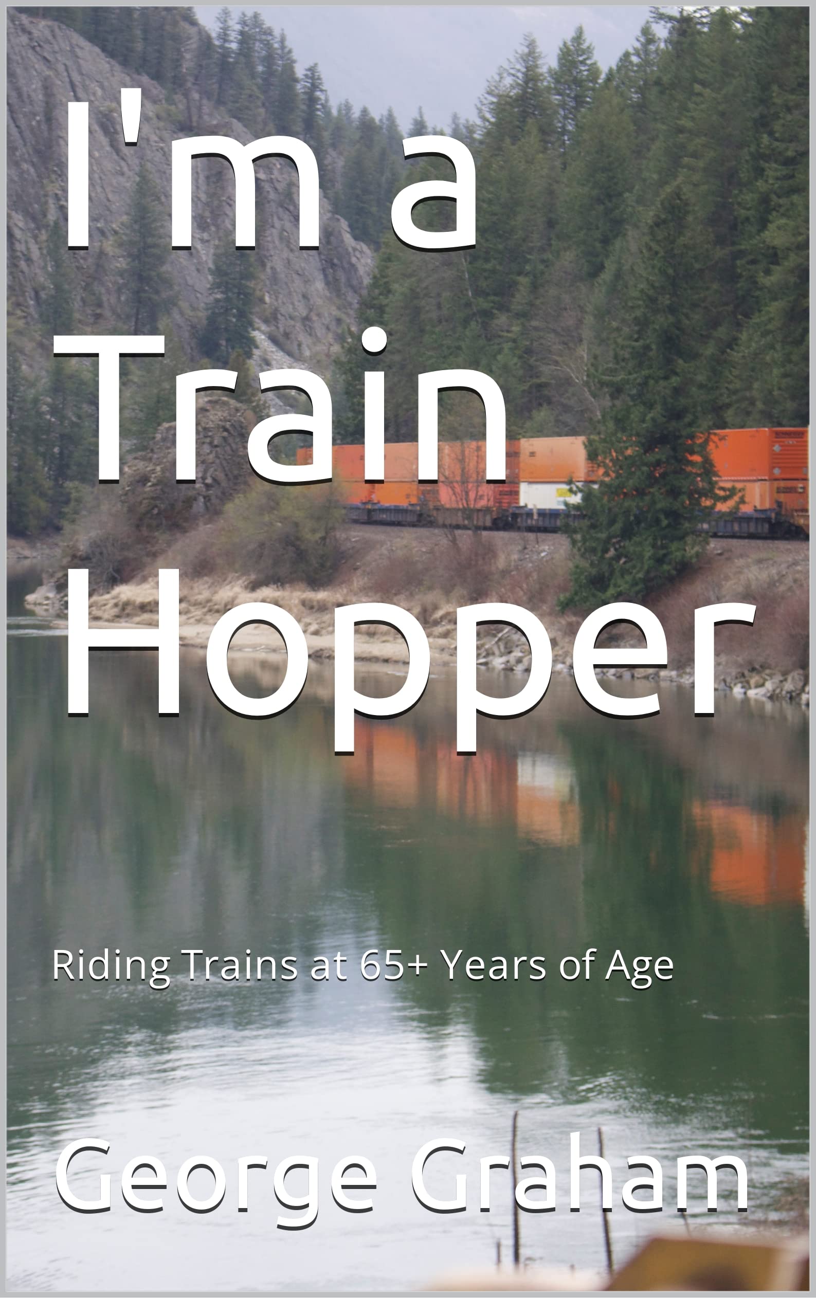 I'm a Train Hopper Riding Trains at 65+ Years of Age by Graham