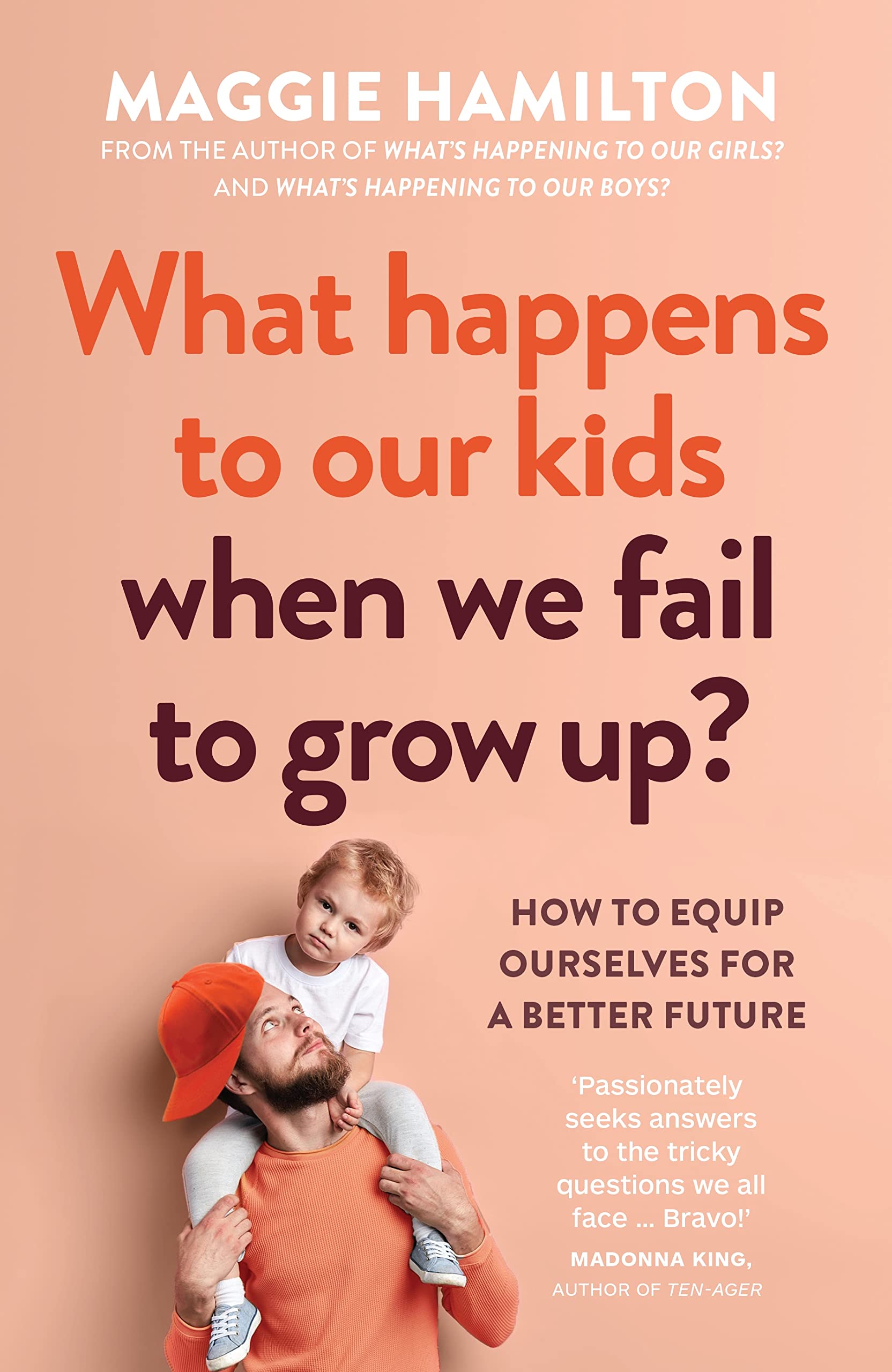 What Happens to Our Kids When We Fail to Grow Up How to equip ourselves for a better future by