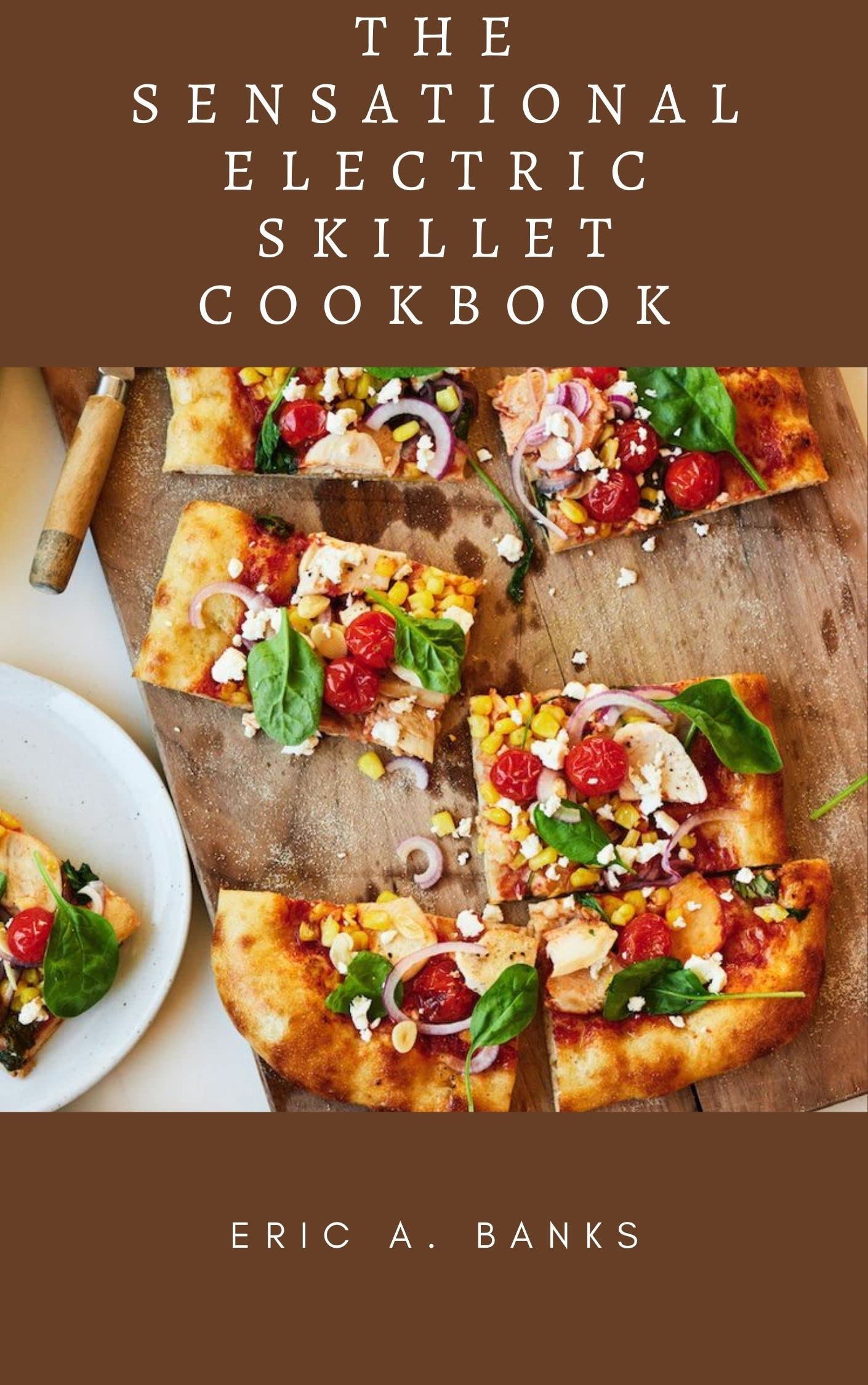 THE SENSATIONAL ELECTRIC SKILLET COOKBOOK The Ultimate Electric Smoker