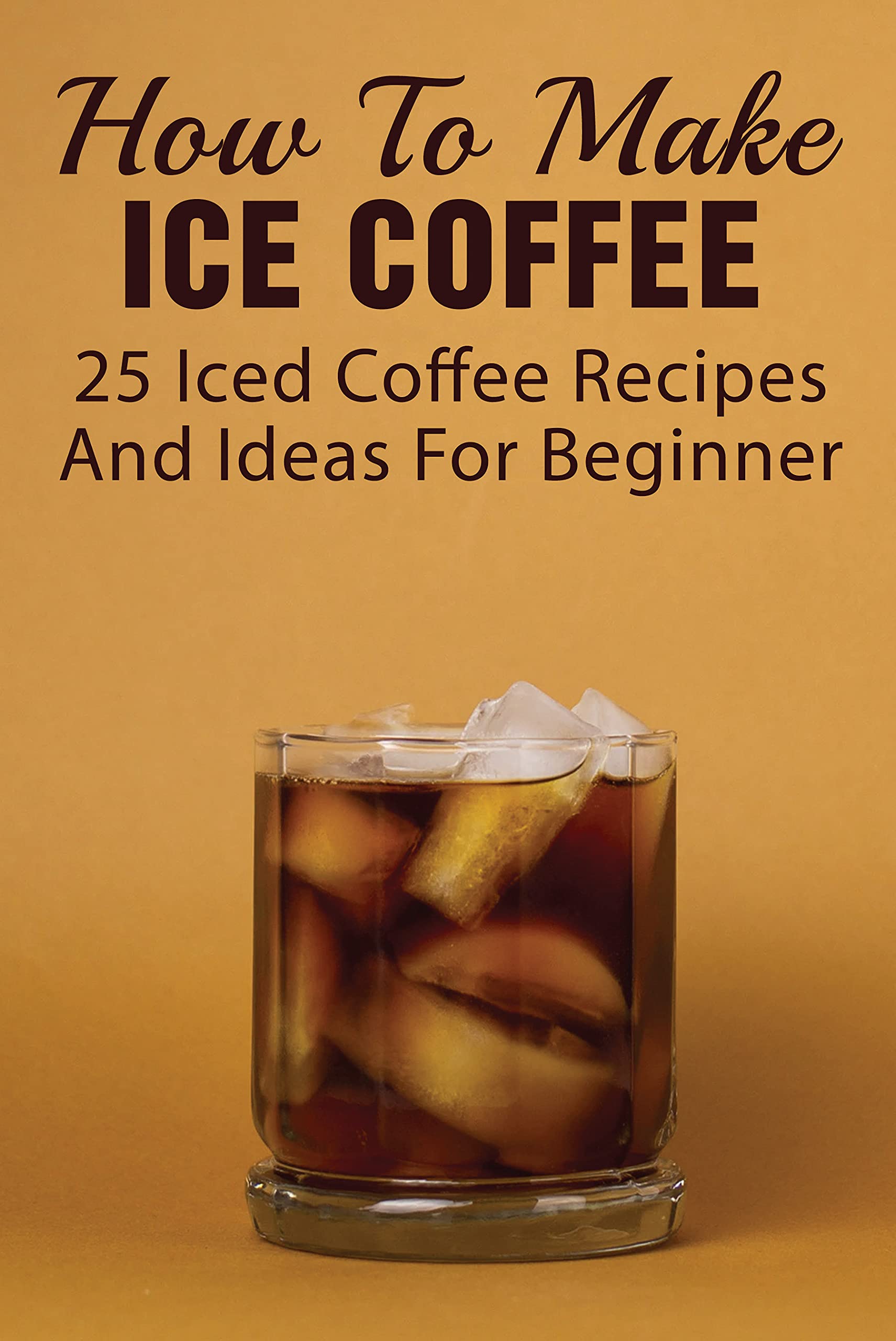 How To Make Ice Coffee: 25 Iced Coffee Recipes And Ideas For Beginner ...