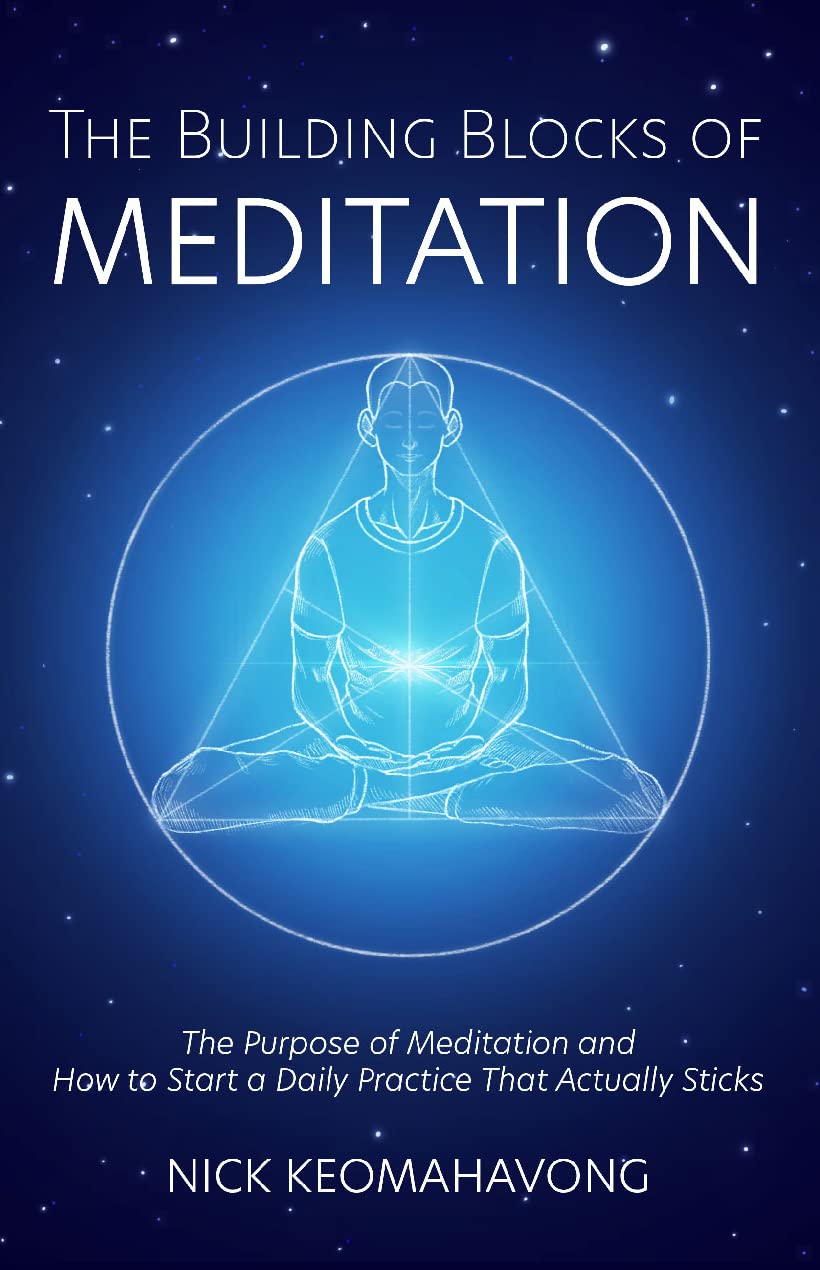 The Building Blocks of Meditation: The Purpose of Meditation and How to Start a Daily Practice That Actually Sticks