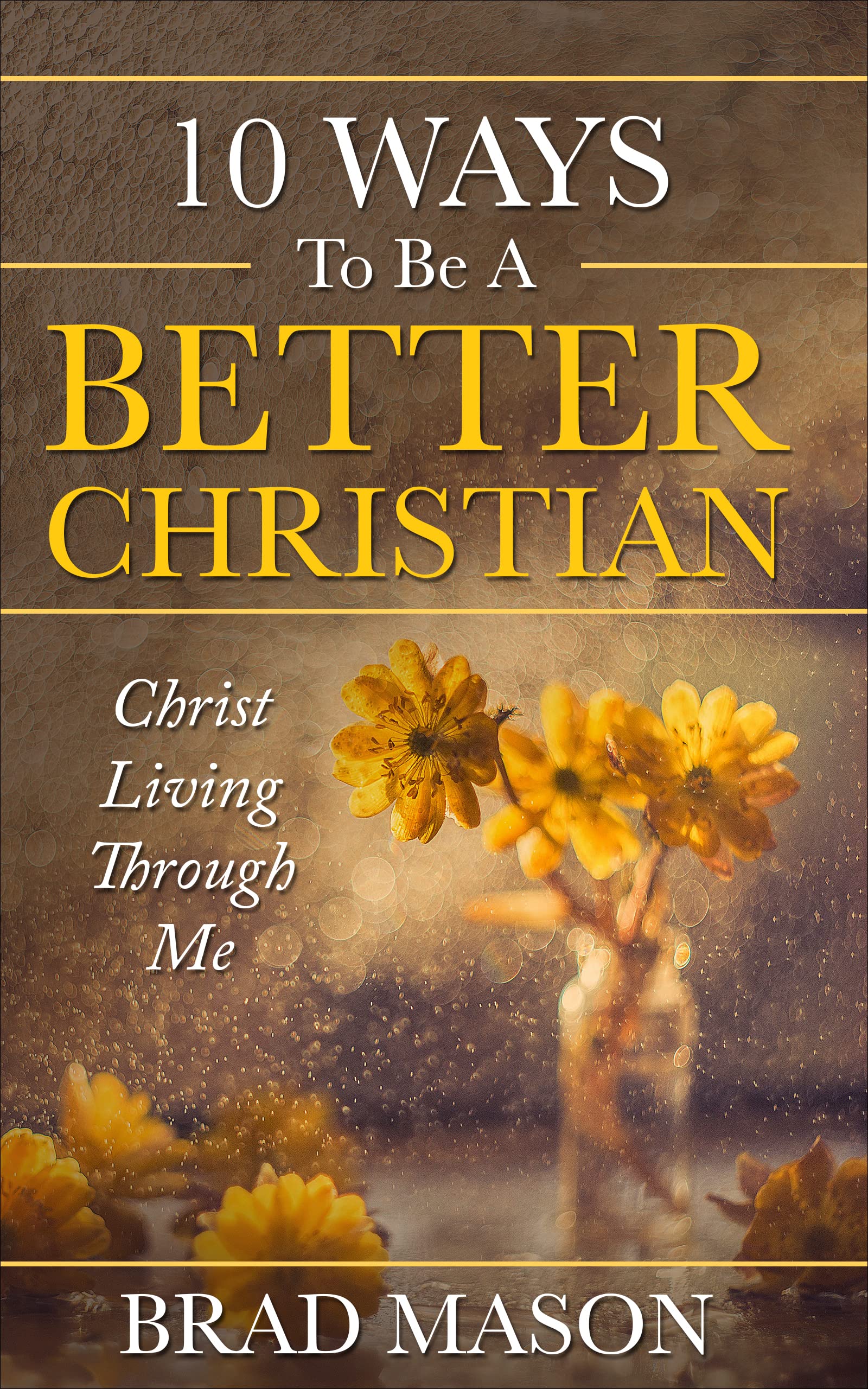 10 Ways To Be A Better Christian by Brad Mason | Goodreads