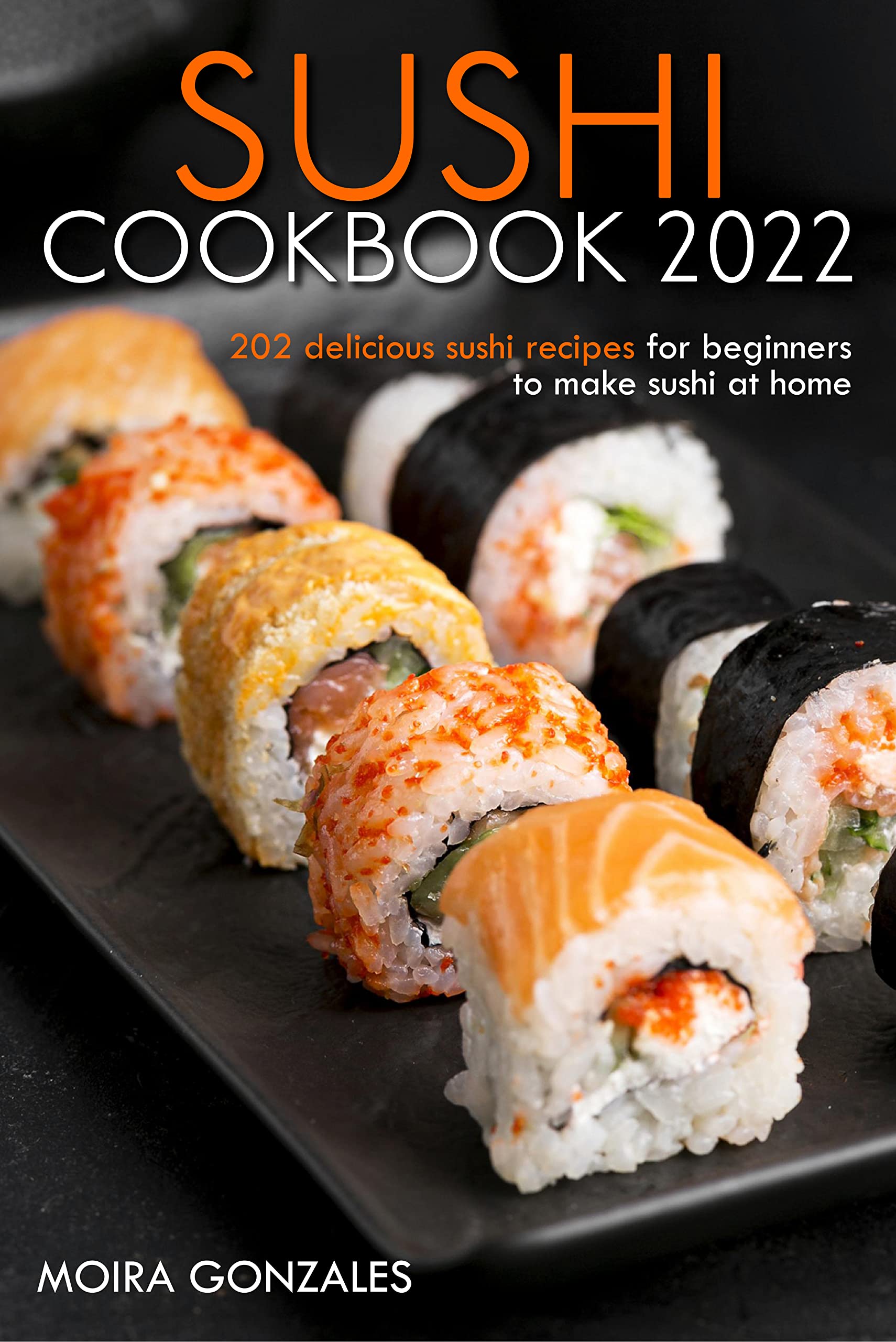 Sushi Cookbook 2022 202 delicious sushi recipes for beginners to make