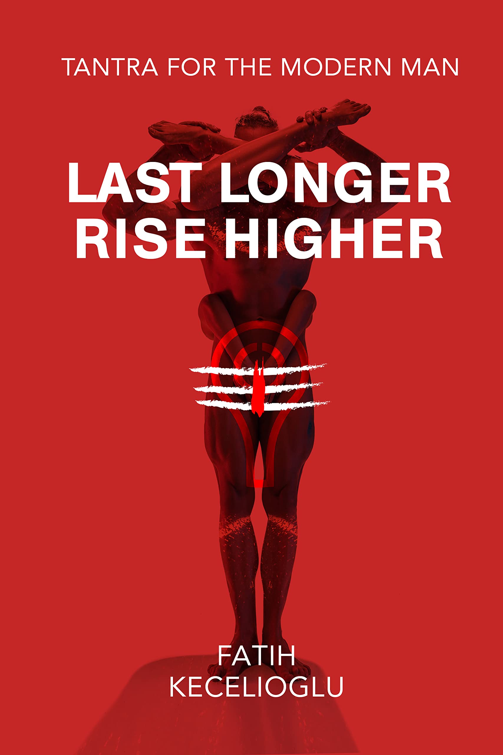 Last Longer Rise Higher How to Take Over and Dominate in Bed Tantra