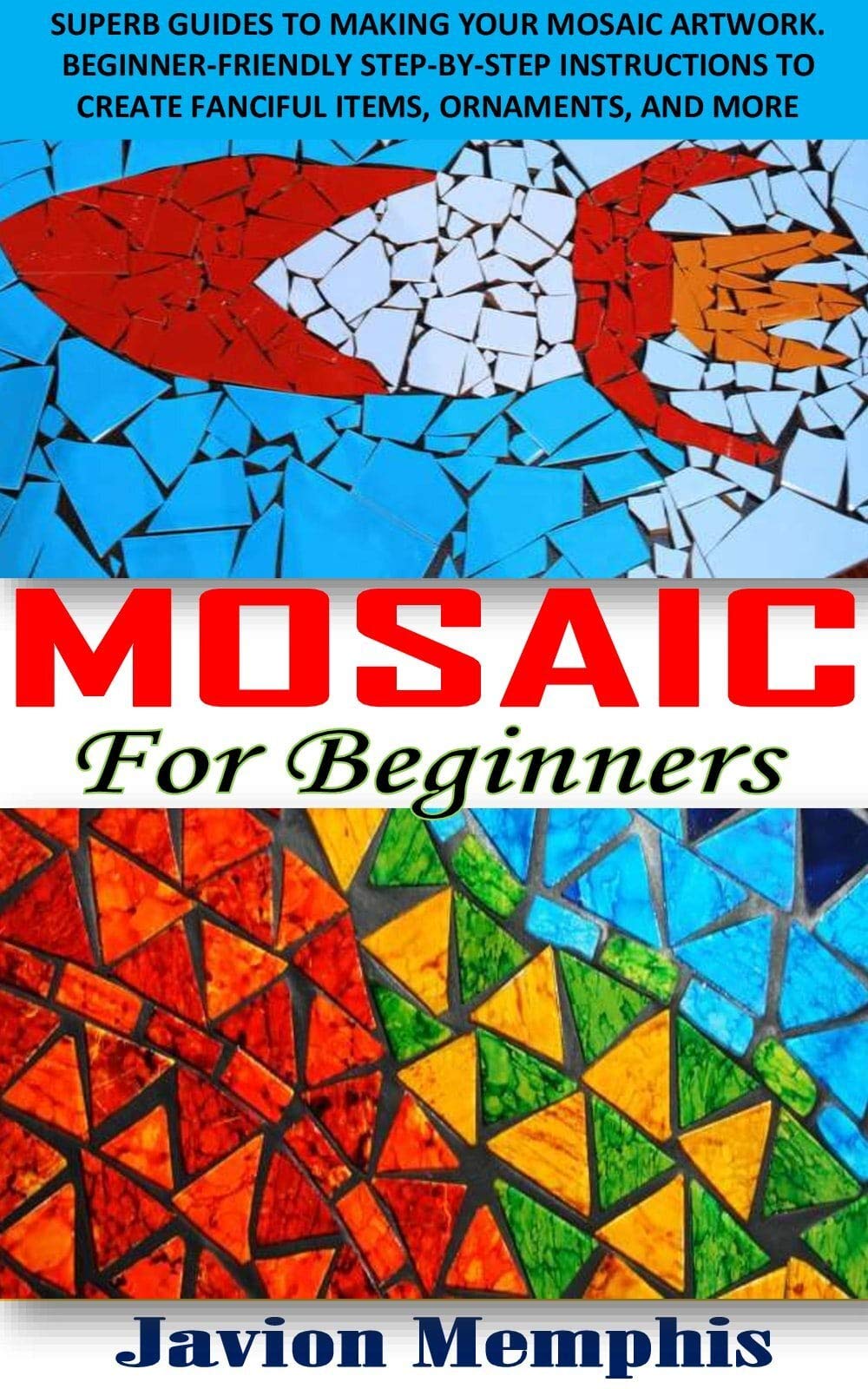 MOSAIC FOR BEGINNERS Superb guides to making your mosaic artwork