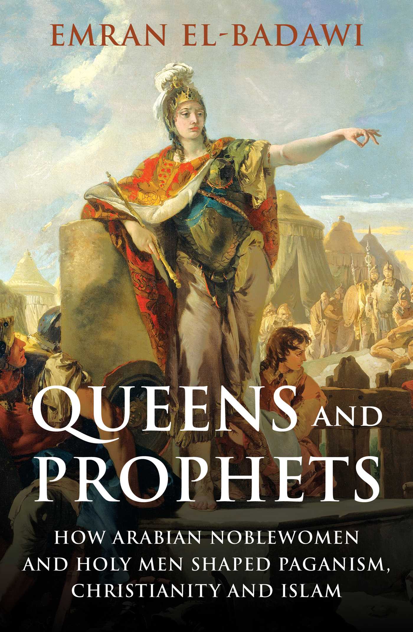 Queens and Prophets How Arabian Noblewomen and Holy Men Shaped