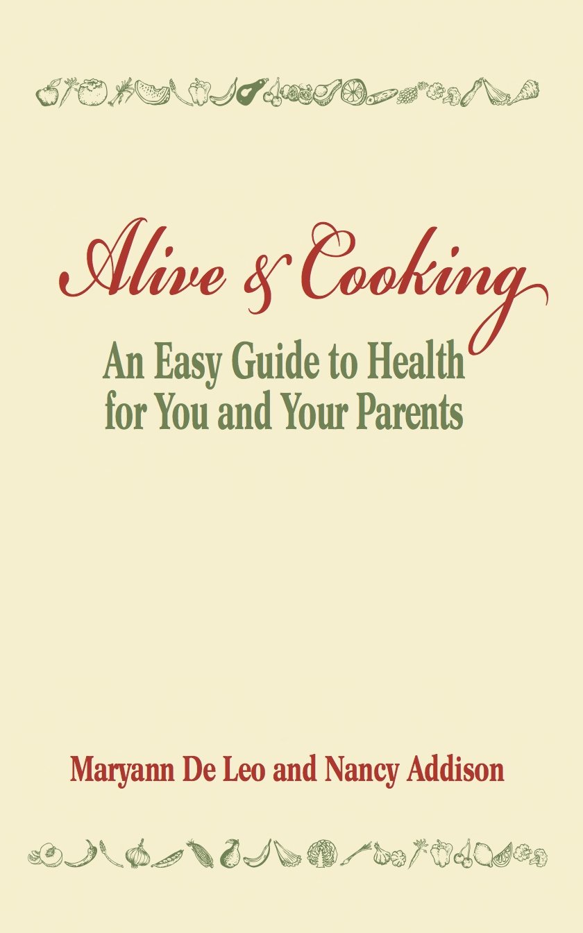 Cooking Alive Alive and Cooking: An Easy Guide to Health for You and Your Parents by ...