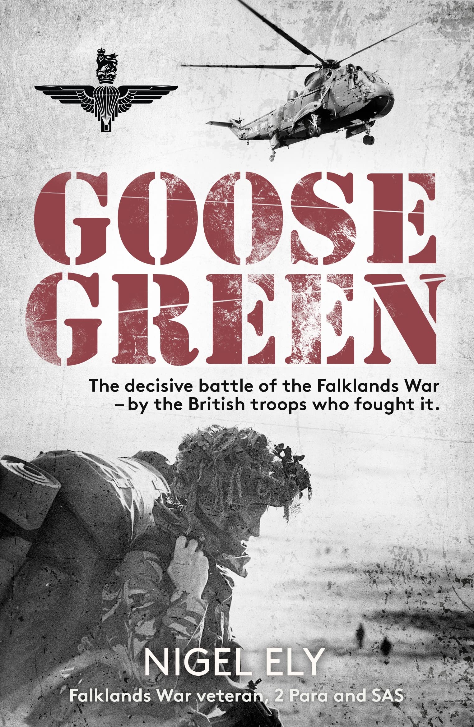 Goose Green: The Decisive Battle of the Falklands War  – by the British Troops Who Fought It