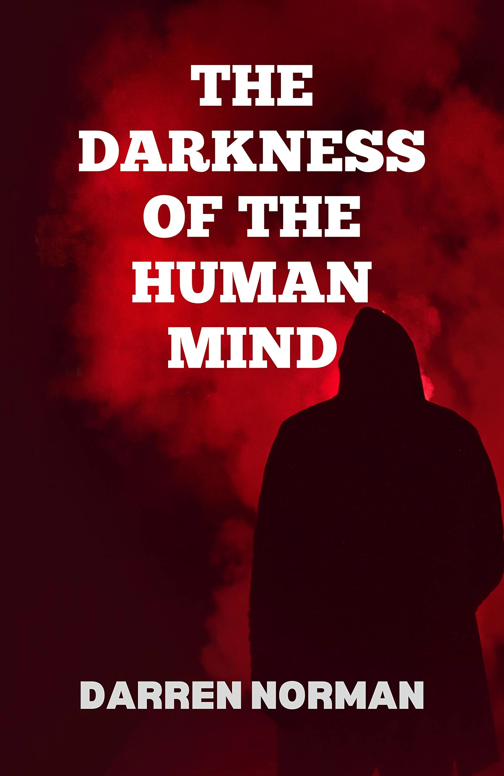 The Darkness of The Human Mind: A Collection of fifteen Terrifying ...