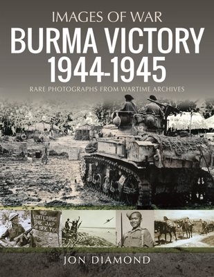 Burma Victory, 1944–1945: Photographs from Wartime Archives