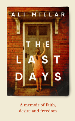 The Last Days: A Memoir of Faith, Desire and Freedom