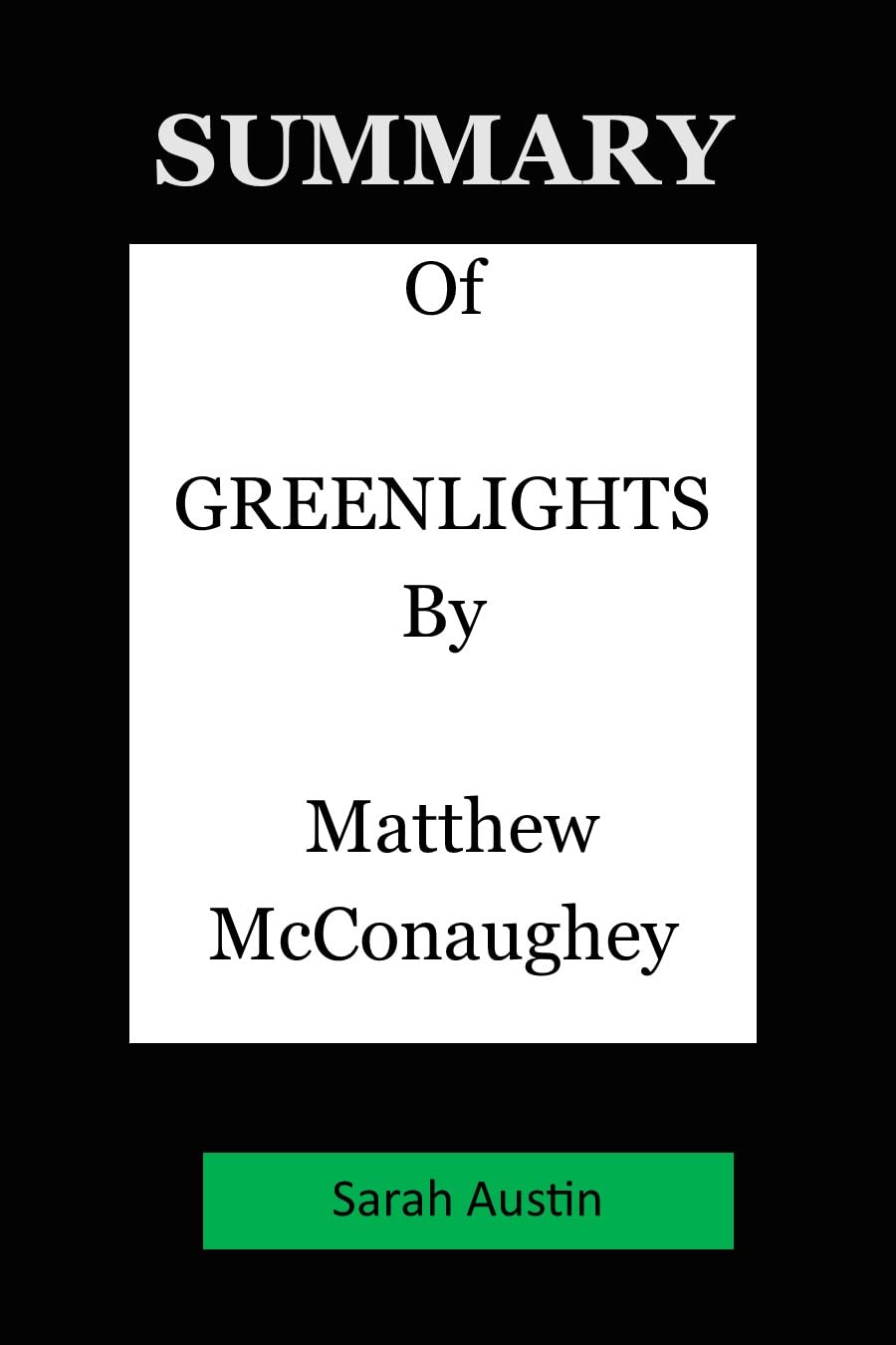 SUMMARY Of GREENLIGHTS by Matthew McConaughey by Sarah Austin Goodreads