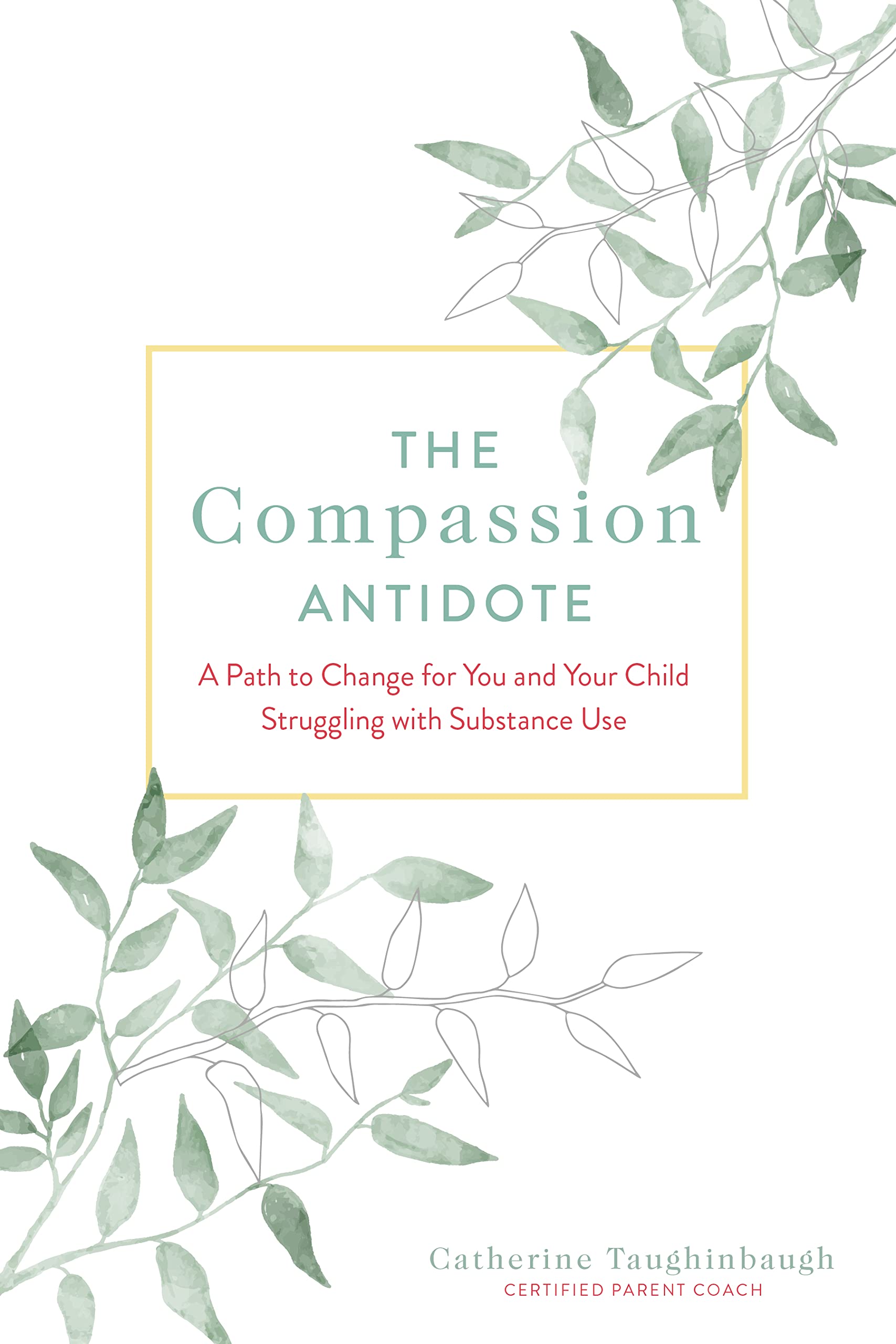 The Compassion Antidote: A Path to Change for You and Your Child Struggling with Substance Use