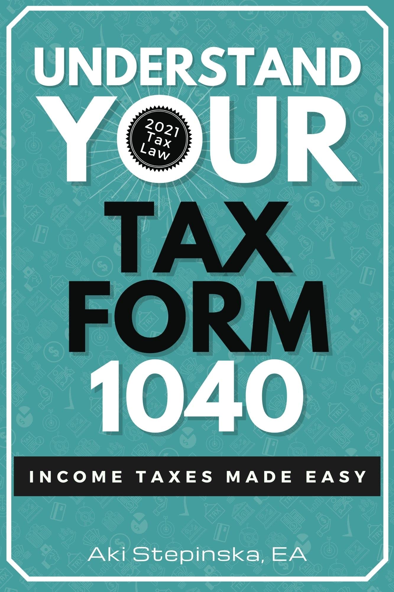 Understand Your Tax Form 1040: Income Taxes Made Easy by Aki Stepinska ...