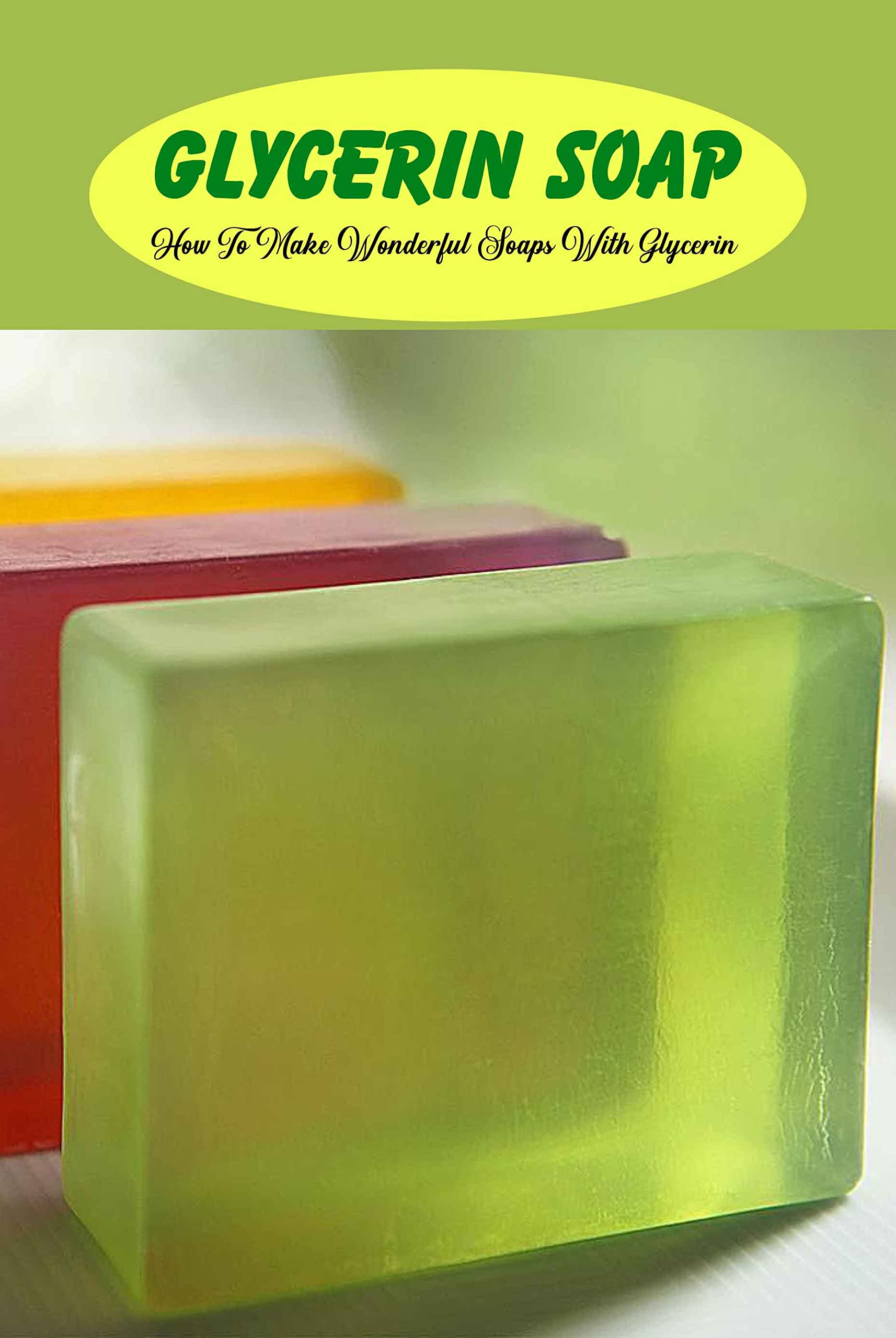 Glycerin Soap How To Make Wonderful Soaps With Glycerin Start a