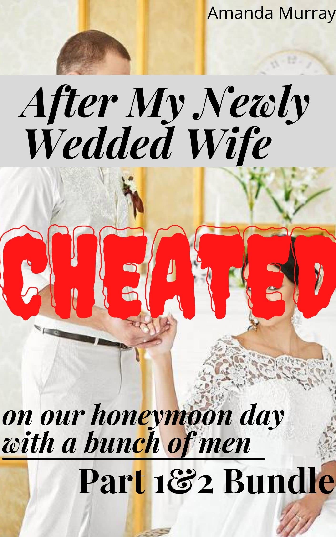 After My Newly Wedded Wife Cheated On Our Honeymoon Day With a Bunch of Men: Part 1&2