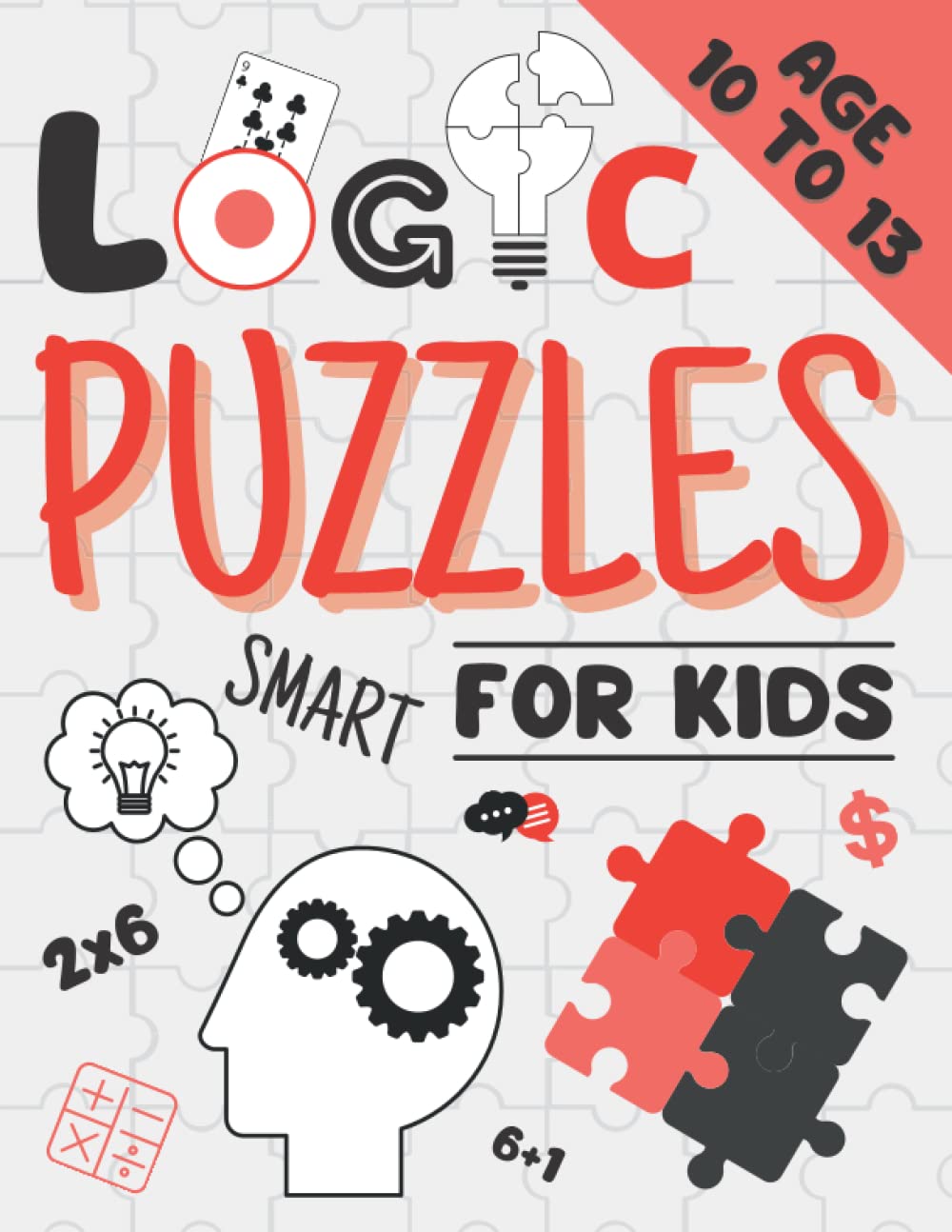 Logic Puzzles For Smart Kids Age 10 to 13: Fun Brain Teasers and Logic ...