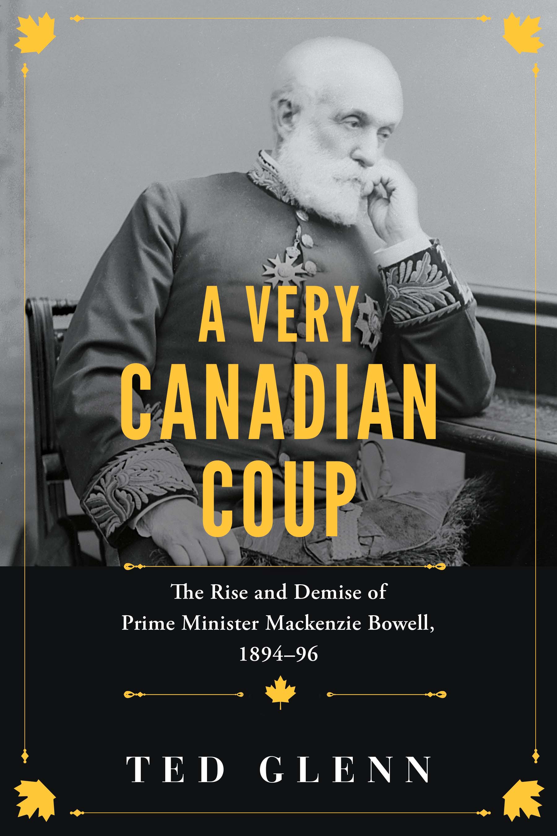 A Very Canadian Coup: The Rise and Demise of Prime Minister Mackenzie Bowell, 1894–96