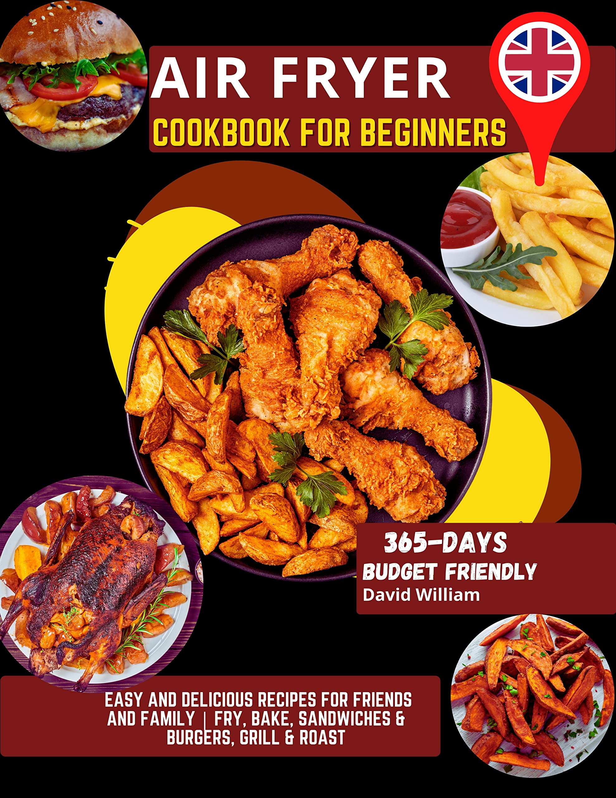 Air Fryer Cookbook For Beginners: 365-Days Budget Friendly, Easy and Delicious Recipes for Friends and Family | Fry, Bake, Sandwiches & Burgers, Grill & Roast & your favorite meals