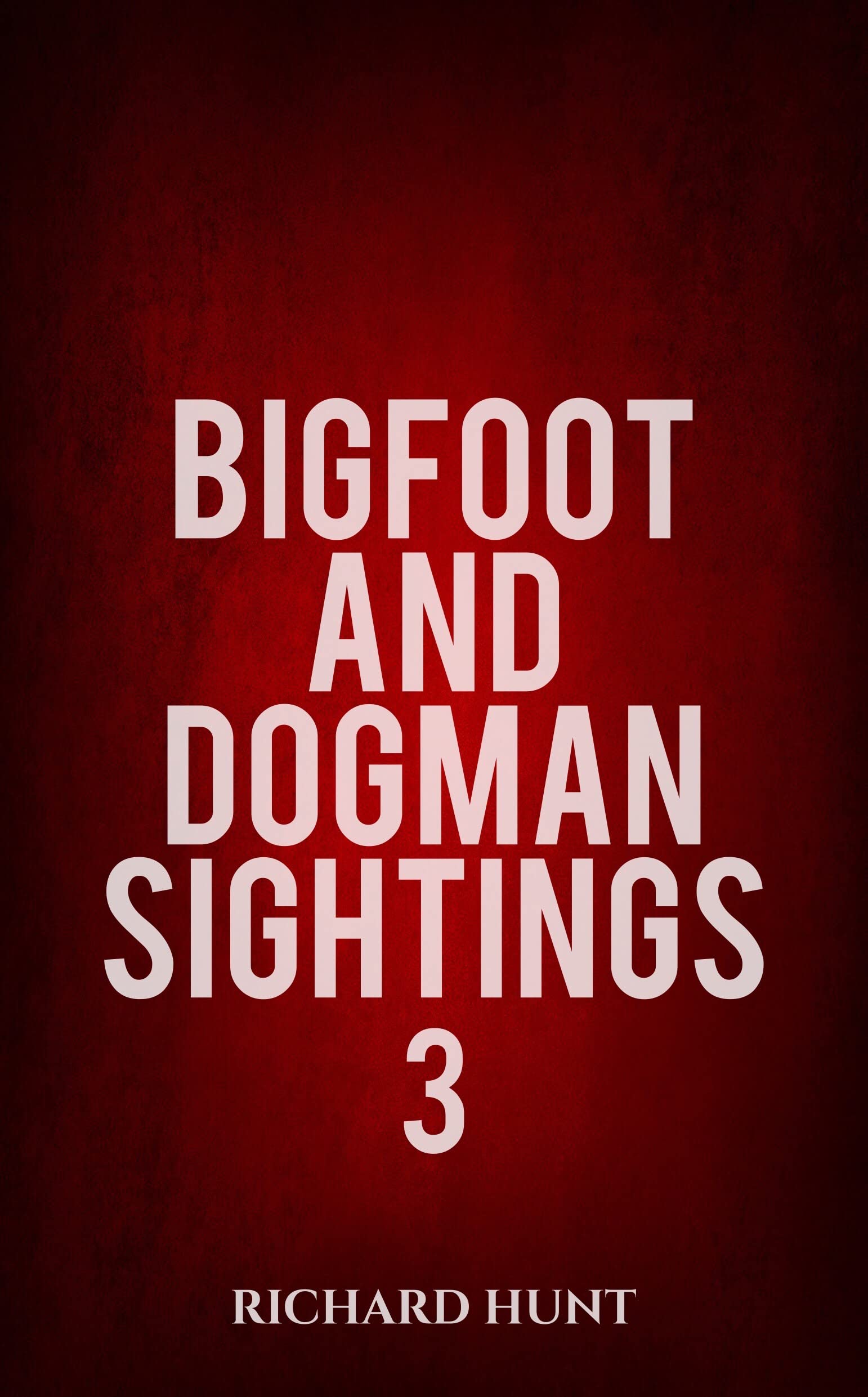 Bigfoot and Dogman Sightings 3: A Collection of Unsettling Encounters