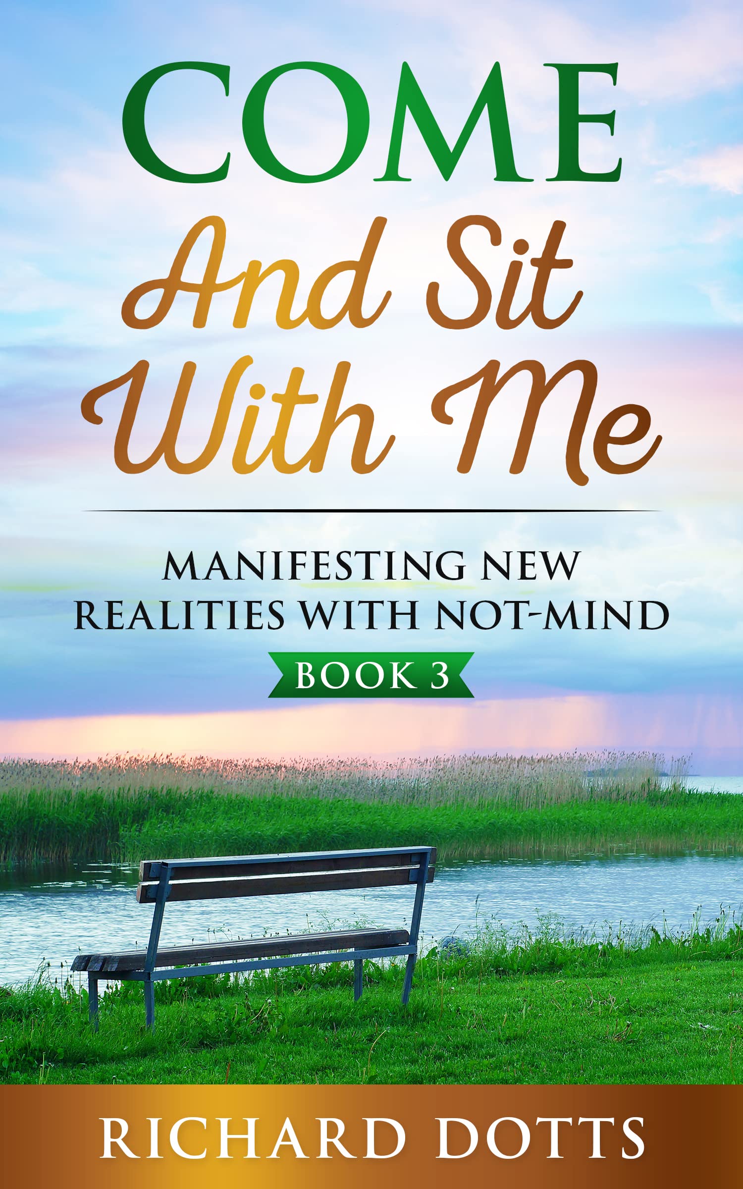 Come and Sit With Me (Book 3): Manifesting New Realities With Not-Mind