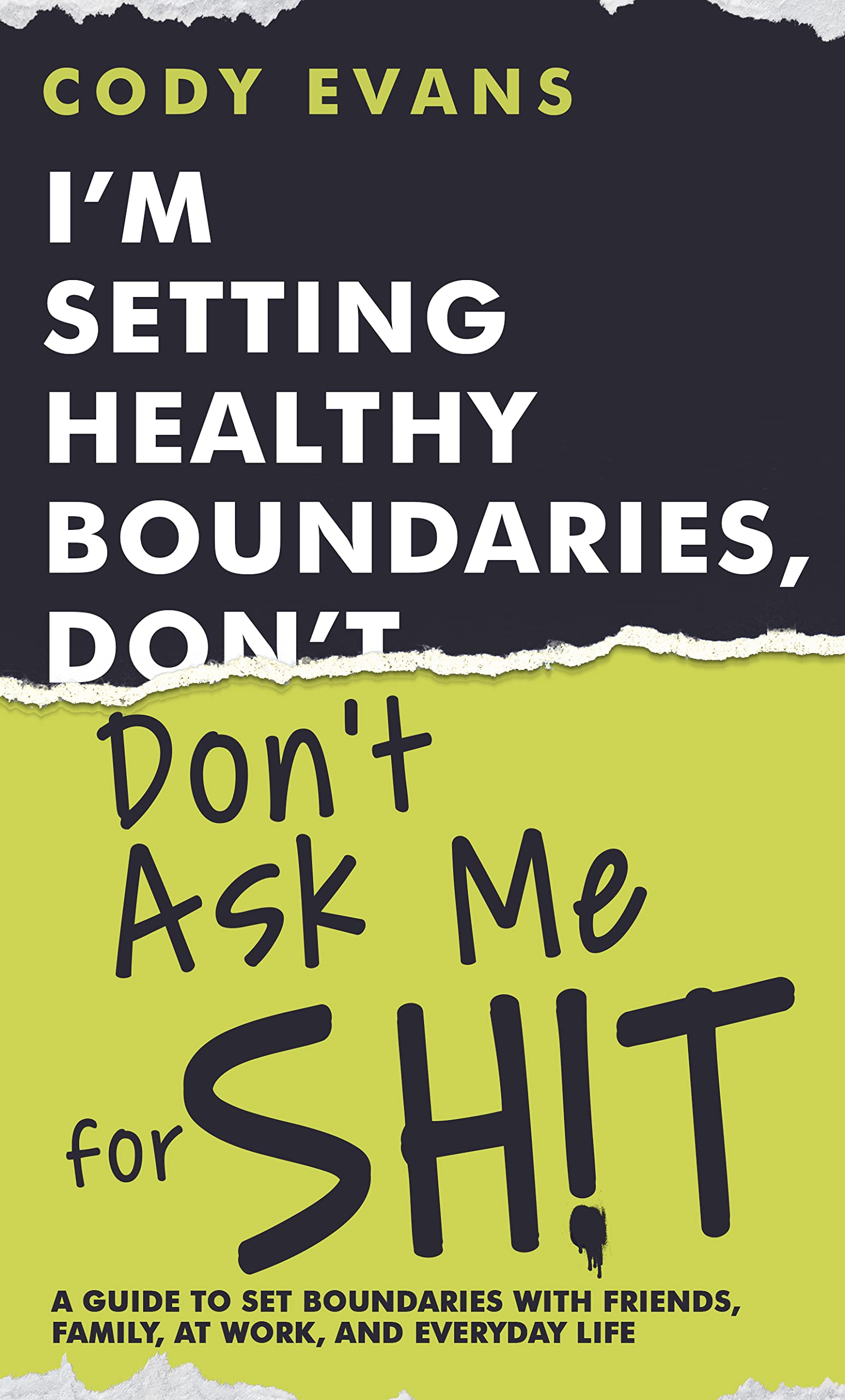 I'm Setting Healthy Boundaries, Don't Ask Me for Sh!t: A Guide to Set Boundaries with Friends, Family, at Work, and Everyday Life