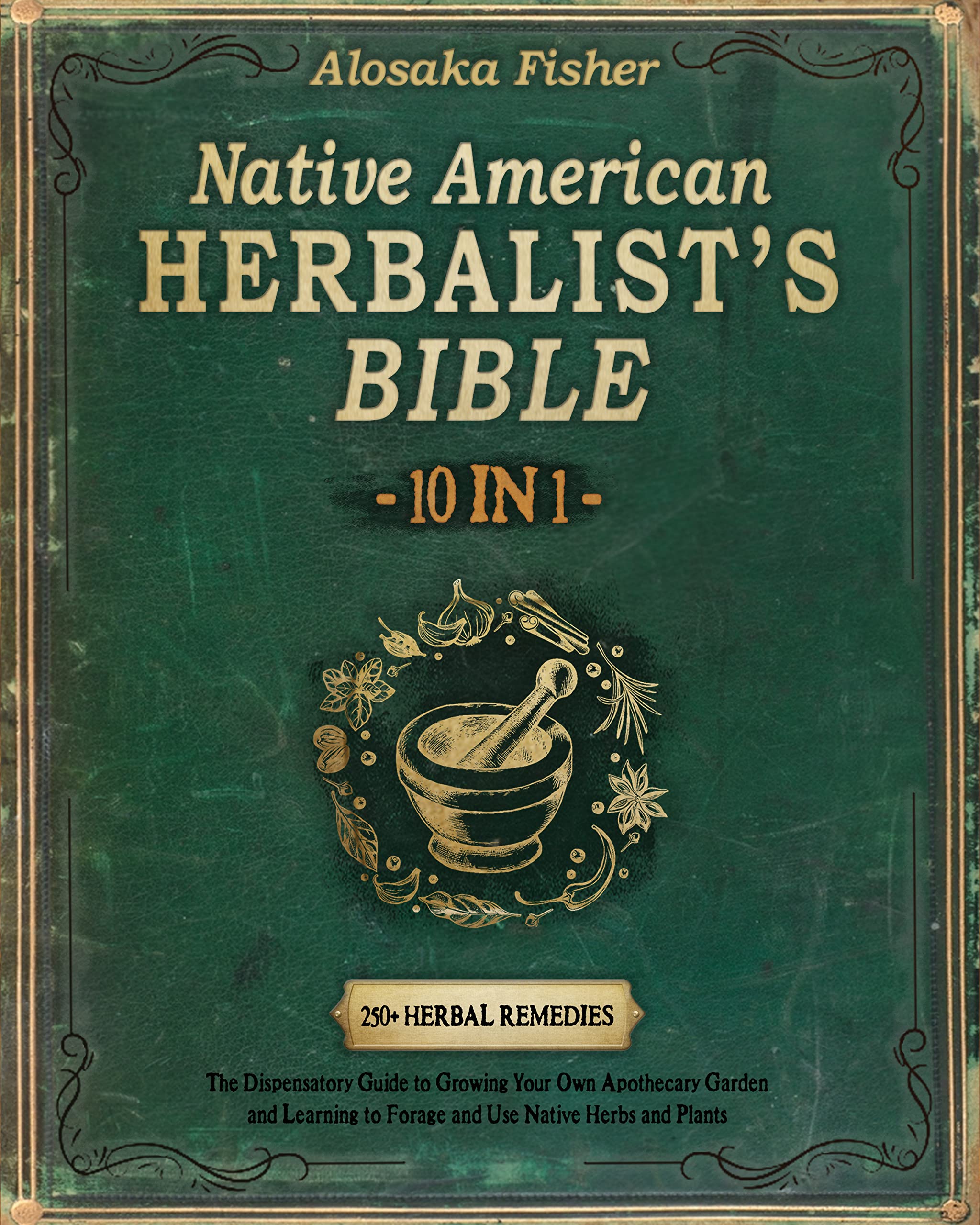 NATIVE AMERICAN HERBALIST’S BIBLE 10 in 1 • The Dispensatory Guide to