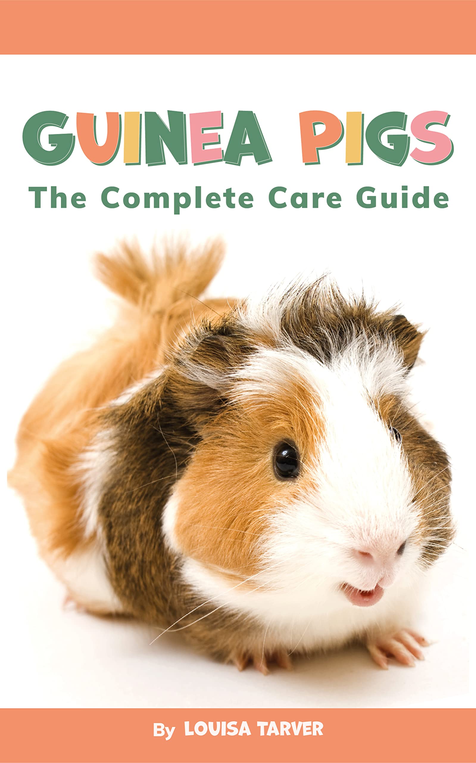 Guinea Pigs The Complete Care Guide Essential Beginners Guide