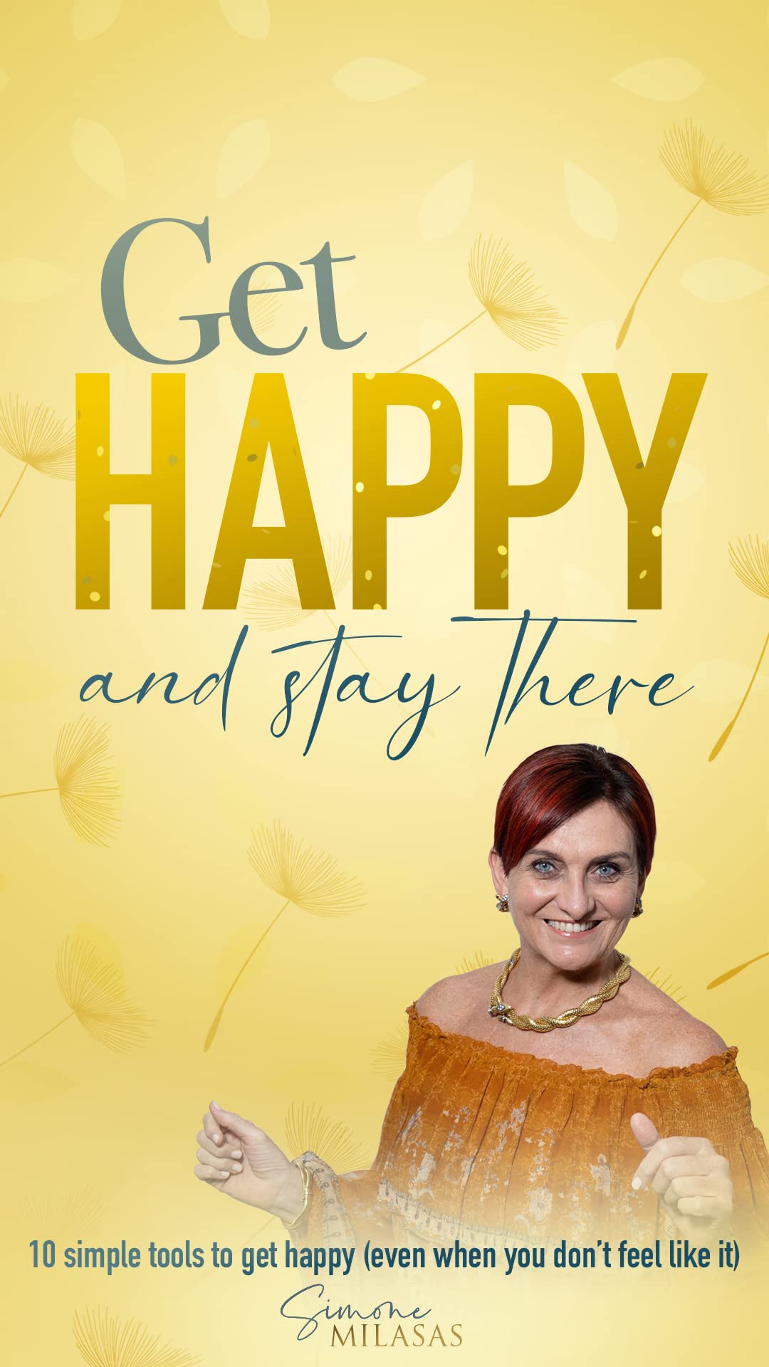 Get Happy and Stay There: 10 Simple Tools to Get Happy