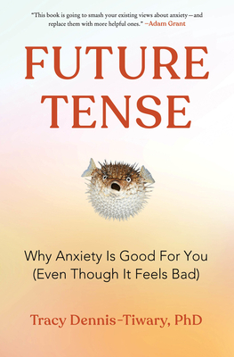 Future Tense: Why Anxiety Is Good for You