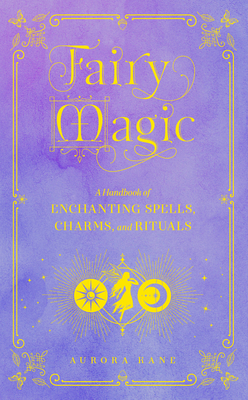 Fairy Magic: A Handbook of Enchanting Spells, Charms, and Rituals (Volume 11)