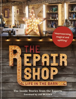 The Repair Shop: LIFE IN THE BARN: The Inside Stories from the Experts: The inside stories from the experts
