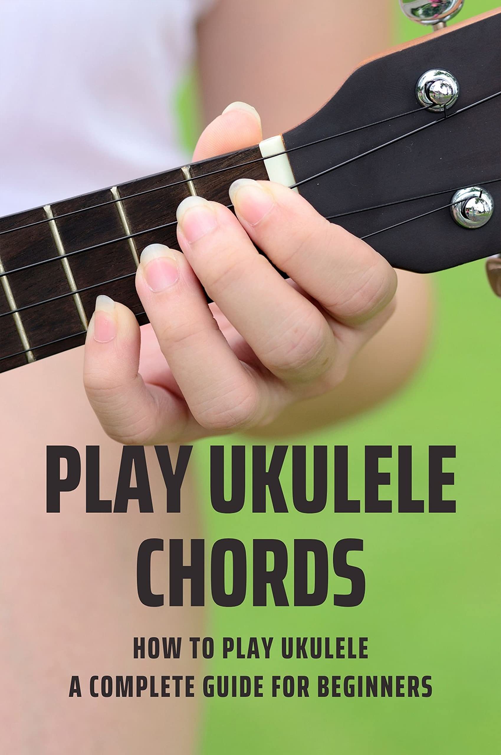 Play Ukulele Chords How To Play Ukulele A Complete Guide For Beginners