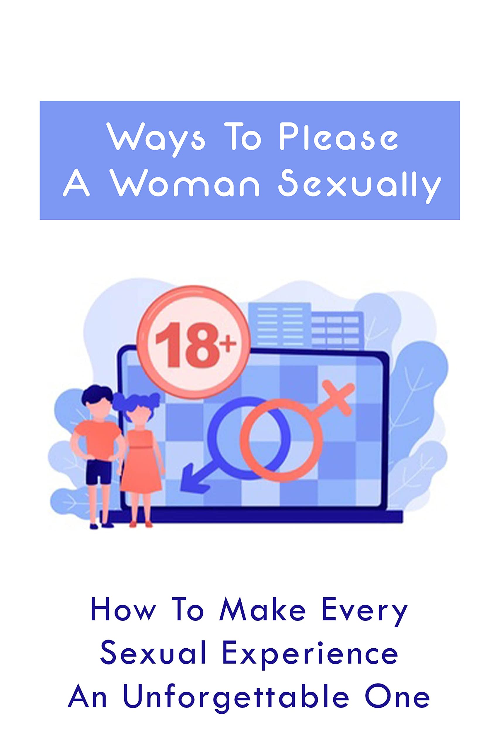 Ways To Please A Woman Sexually: How To Make Every Sexual Experience An