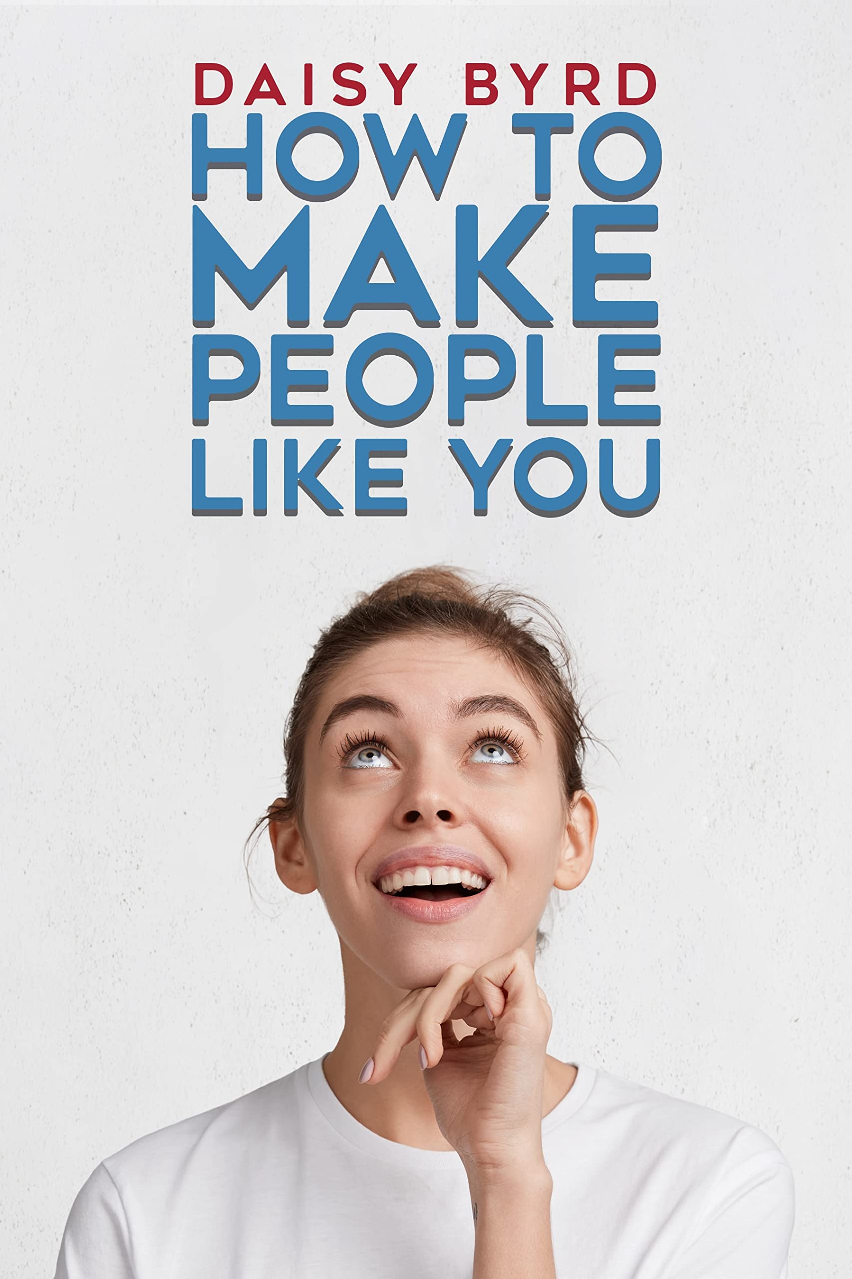 How to Make People Like You 19 Effortless Ways to Boost Your